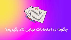 شروط لازم برای 20 گرفتن در نهایی!